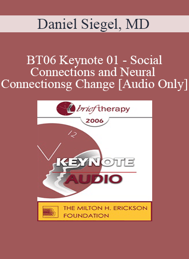 [Audio Only] BT06 Keynote 01 - Social Connections and Neural Connections: How Promoting Neural Integration Can Make Brief Encounters into Lasting Change - Daniel Siegel