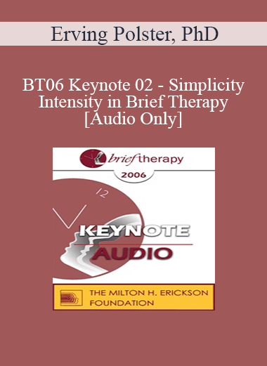 [Audio Only] BT06 Keynote 02 - Simplicity and Intensity in Brief Therapy: A Clinical Demonstration - Erving Polster