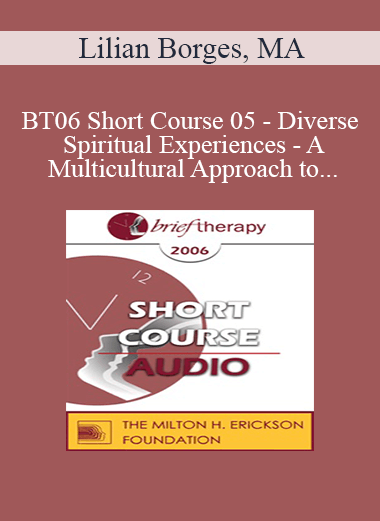 [Audio Only] BT06 Short Course 05 - Diverse Spiritual Experiences - A Multicultural Approach to Utilize Spirituality in Brief Therapy - Lilian Borges