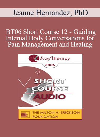 [Audio Only] BT06 Short Course 12 - Guiding Internal Body Conversations for Pain Management and Healing - Jeanne Hernandez