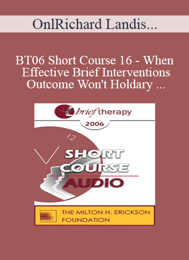 [Audio Only] BT06 Short Course 16 - When Effective Brief Interventions Outcome Won't Hold: A Systemic Constructions Perspective for Analysis and Treatment - Richard Landis
