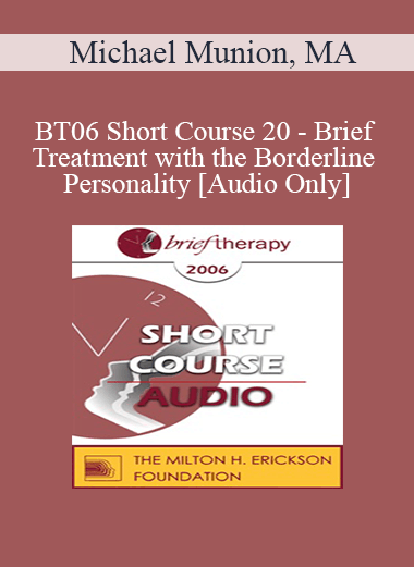 [Audio Only] BT06 Short Course 20 - Brief Treatment with the Borderline Personality - Michael Munion