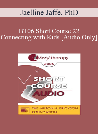 [Audio Only] BT06 Short Course 22 - Connecting with Kids: Experiential Therapy for Adolescents - Jaelline Jaffe