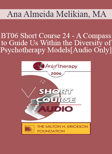 [Audio Only] BT06 Short Course 24 - A Compass to Guide Us Within the Diversity of Psychotherapy Models - Ana Almeida Melikian
