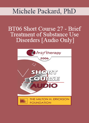 [Audio Only] BT06 Short Course 27 - Brief Treatment of Substance Use Disorders: Why Neither Brief nor Long is the Right Question - Michele Packard