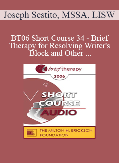 [Audio Only] BT06 Short Course 34 - Brief Therapy for Resolving Writer's Block and Other Creative Dilemmas - Joseph Sestito