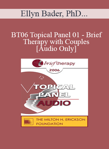 [Audio Only] BT06 Topical Panel 01 - Brief Therapy with Couples - Ellyn Bader