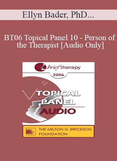 [Audio Only] BT06 Topical Panel 10 - Person of the Therapist - Ellyn Bader