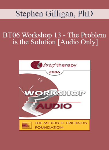 [Audio Only] BT06 Workshop 13 - The Problem is the Solution: Symptoms as Identity Transformers - Stephen Gilligan