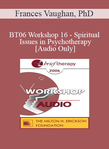 [Audio Only] BT06 Workshop 16 - Spiritual Issues in Psychotherapy - Frances Vaughan