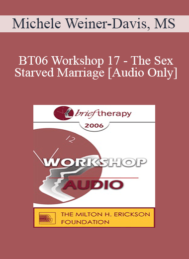 [Audio Only] BT06 Workshop 17 - The Sex-Starved Marriage - Michele Weiner-Davis