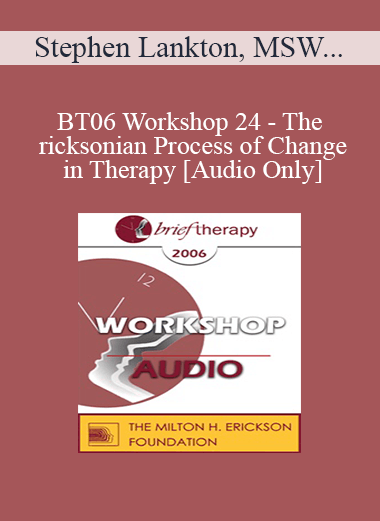 [Audio Only] BT06 Workshop 24 - The Ericksonian Process of Change in Therapy: The Basic Foot Print - Stephen Lankton