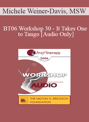 [Audio Only] BT06 Workshop 30 - It Takes One to Tango - Michele Weiner-Davis
