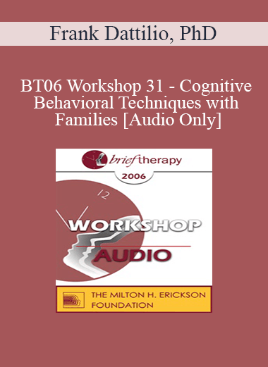 [Audio Only] BT06 Workshop 31 - Cognitive-Behavioral Techniques with Families - Frank Dattilio