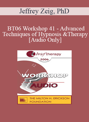[Audio Only] BT06 Workshop 41 - Advanced Techniques of Hypnosis and Therapy - Jeffrey Zeig