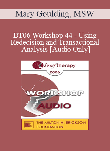 [Audio Only] BT06 Workshop 44 - Using Redecision and Transactional Analysis - Mary Goulding