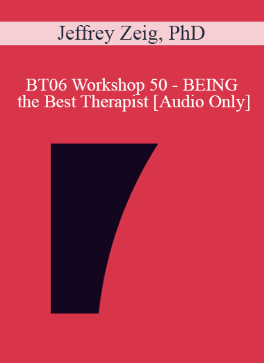 [Audio Only] BT06 Workshop 50 - BEING the Best Therapist: Increasing Acuity - Jeffrey Zeig