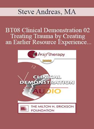 [Audio Only] BT08 Clinical Demonstration 02 - Treating Trauma by Creating an Earlier Resource Experience - Steve Andreas