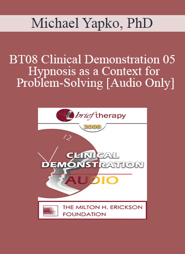 [Audio Only] BT08 Clinical Demonstration 05 - Hypnosis as a Context for Problem-Solving - Michael Yapko