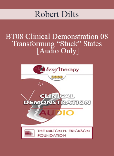 [Audio Only] BT08 Clinical Demonstration 08 - Transforming “Stuck” States - Robert Dilts