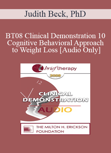 [Audio Only] BT08 Clinical Demonstration 10 - Cognitive Behavioral Approach to Weight Loss - Judith Beck