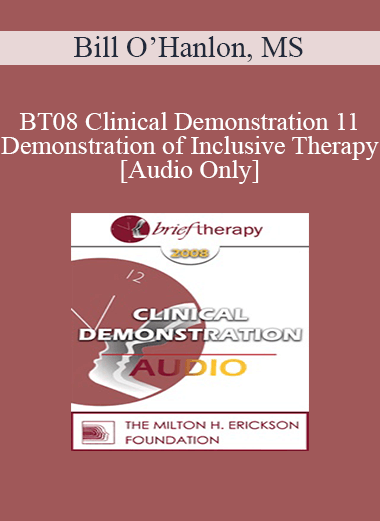 [Audio Only] BT08 Clinical Demonstration 11 - Demonstration of Inclusive Therapy - Bill O’Hanlon