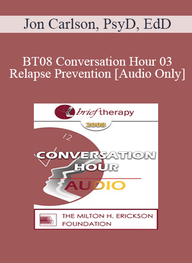 [Audio Only] BT08 Conversation Hour 03 - Relapse Prevention - Jon Carlson
