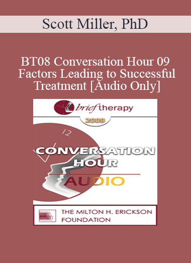 [Audio Only] BT08 Conversation Hour 09 - Factors Leading to Successful Treatment - Scott Miller