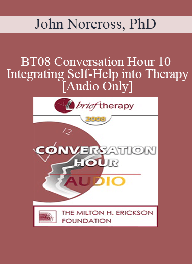 [Audio Only] BT08 Conversation Hour 10 - Integrating Self-Help into Therapy - John Norcross