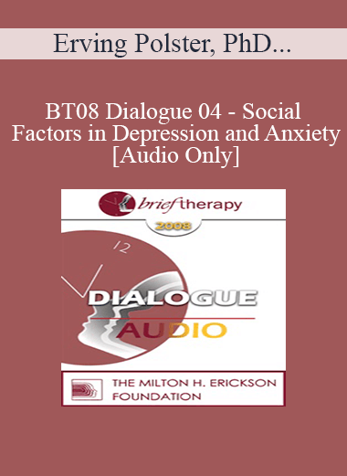 [Audio Only] BT08 Dialogue 04 - Social Factors in Depression and Anxiety - Erving Polster