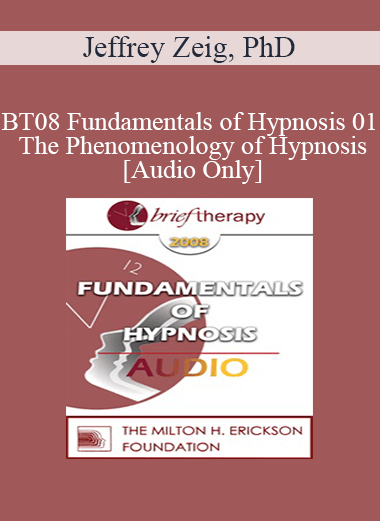[Audio Only] BT08 Fundamentals of Hypnosis 01 - The Phenomenology of Hypnosis - Jeffrey Zeig