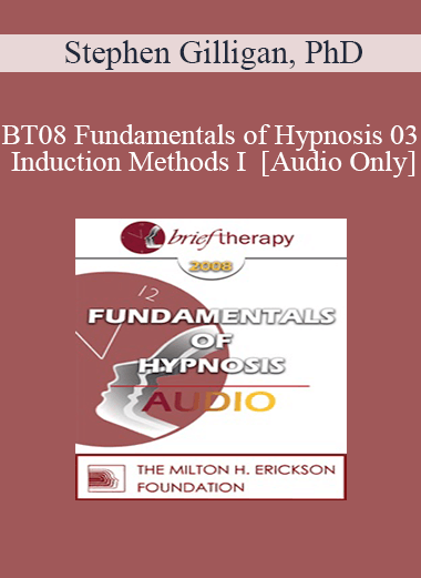 [Audio Only] BT08 Fundamentals of Hypnosis 03 - Induction Methods I - Stephen Gilligan
