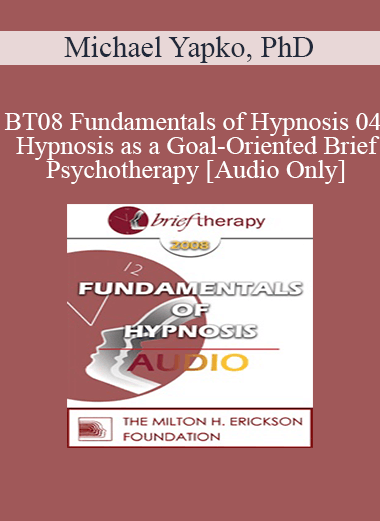[Audio Only] BT08 Fundamentals of Hypnosis 04 - Hypnosis as a Goal-Oriented Brief Psychotherapy - Michael Yapko