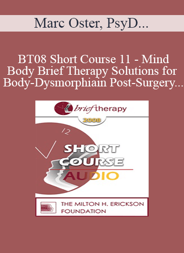 [Audio Only] BT08 Short Course 11 - Mind-Body Brief Therapy Solutions for Body-Dysmorphia in Post-Surgery Bariatric Patients - Marc Oster