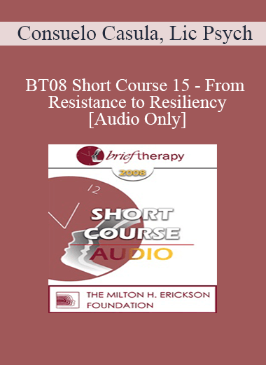 [Audio Only] BT08 Short Course 15 - From Resistance to Resiliency - Consuelo Casula