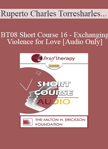 [Audio Only] BT08 Short Course 16 - Exchanging Violence for Love: Hypno-Solutions in Brief Therapy - Ruperto Charles Torres