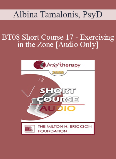 [Audio Only] BT08 Short Course 17 - Exercising in the Zone: Brief and Lasting Solution for the Physically Dissociated Patient - Albina Tamalonis