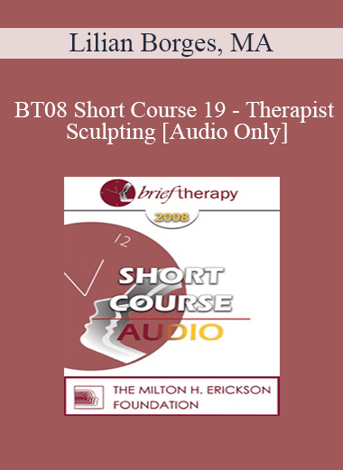 [Audio Only] BT08 Short Course 19 - Therapist Sculpting - Lilian Borges