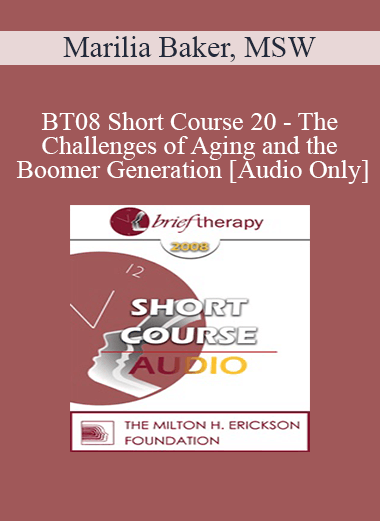 [Audio Only] BT08 Short Course 20 - The Challenges of Aging and the Boomer Generation: Creating Lasting Solutions with Meaning and Purpose - Marilia Baker