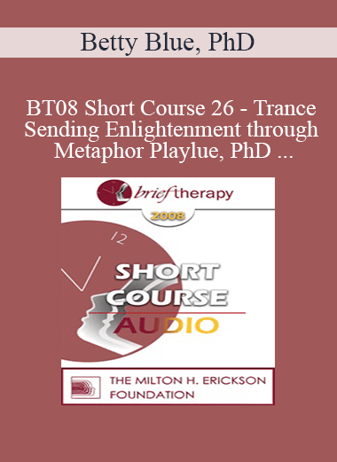 [Audio Only] BT08 Short Course 26 - Trance-Sending Enlightenment through Metaphor Play: Compassionately Light Solutions for Balancing the Darkness of Isolation - Betty Blue