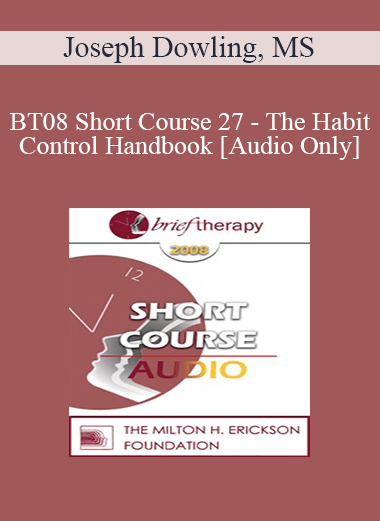 [Audio Only] BT08 Short Course 27 - The Habit Control Handbook: An Ericksonian Template - Joseph Dowling