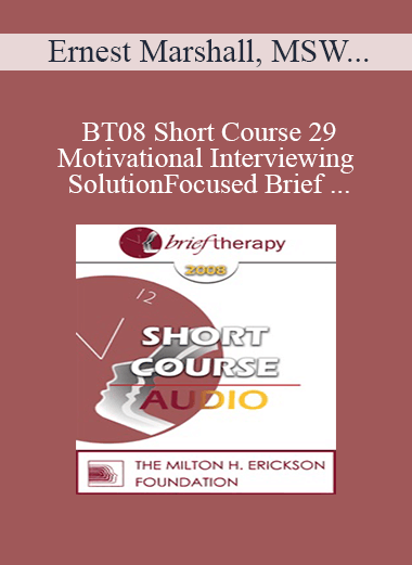 [Audio Only] BT08 Short Course 29 - Motivational Interviewing and Solution-Focused Brief Therapy: Partners for Lasting Change - Ernest Marshall