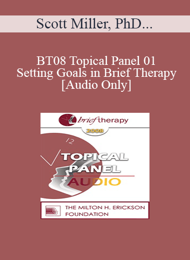 [Audio Only] BT08 Topical Panel 01 - Setting Goals in Brief Therapy - Scott Miller