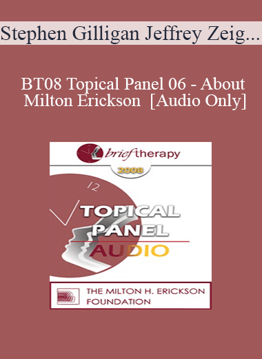 [Audio Only] BT08 Topical Panel 06 - About Milton Erickson - Stephen Gilligan
