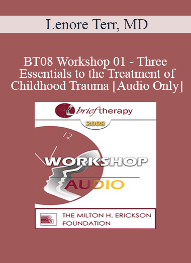 [Audio Only] BT08 Workshop 01 - Three Essentials to the Treatment of Childhood Trauma: Abreaction