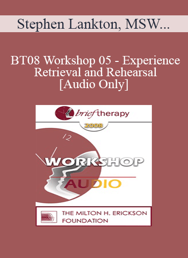 [Audio Only] BT08 Workshop 05 - Experience Retrieval and Rehearsal: Utilization and Self-Image Thinking - Stephen Lankton