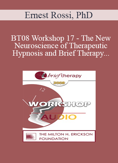 [Audio Only] BT08 Workshop 17 - The New Neuroscience of Therapeutic Hypnosis and Brief Therapy - Ernest Rossi