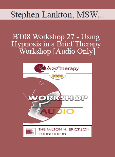 [Audio Only] BT08 Workshop 27 - Using Hypnosis in a Brief Therapy Workshop - Stephen Lankton