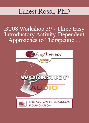 [Audio Only] BT08 Workshop 39 - Three Easy Introductory Activity-Dependent Approaches to Therapeutic Hypnosis and Psychotherapy - Ernest Rossi