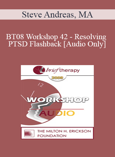 [Audio Only] BT08 Workshop 42 - Resolving PTSD Flashbacks - Steve Andreas
